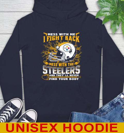 NFL Football Pittsburgh Steelers Mess With Me I Fight Back Mess With My Team And They'll Never Find Your Body Shirt Hoodie 3