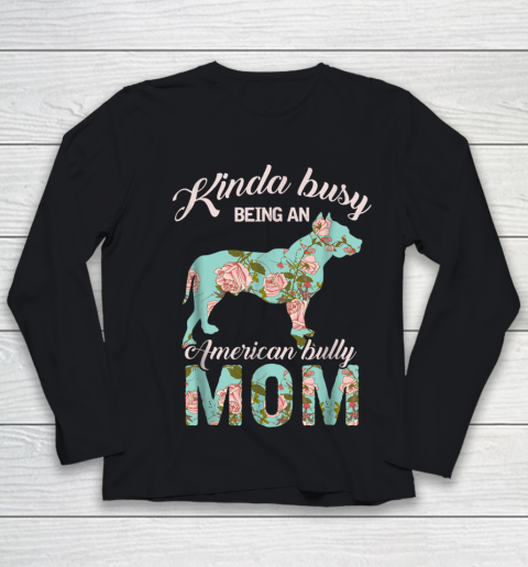 Dog Mom Shirt Kinda Busy Being An American Bully Mom Shirt Dog Owner Gift Youth Long Sleeve