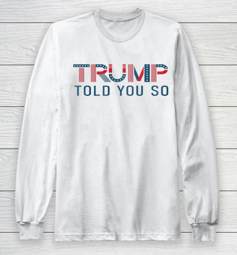 Donald Trump Told You So Long Sleeve T-Shirt