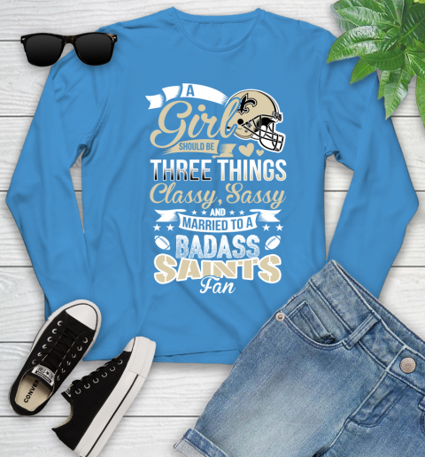 New Orleans Saints NFL Football A Girl Should Be Three Things Classy Sassy And A Be Badass Fan Youth Long Sleeve 8