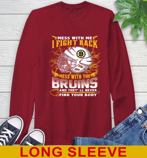 NHL Hockey Boston Bruins Mess With Me I Fight Back Mess With My Team And They'll Never Find Your Body Shirt Long Sleeve T-Shirt 9