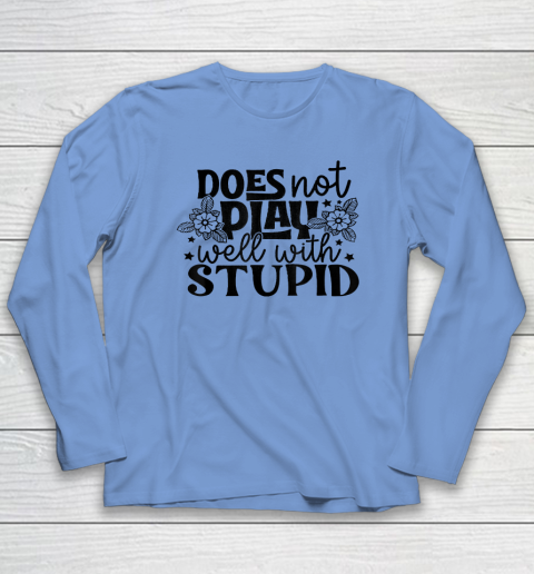 Does Not Play Well With Stupid Funny Long Sleeve T-Shirt 6