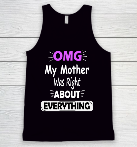 OMG My Mother Was Right About Everything Funny Tank Top