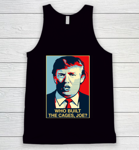 Trump Who Built The Cages Joe Tank Top
