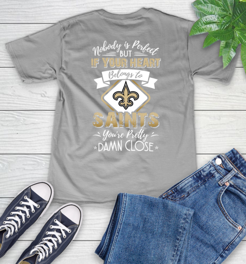NFL Football New Orleans Saints Nobody Is Perfect But If Your Heart Belongs To Saints You're Pretty Damn Close Shirt V-Neck T-Shirt 3