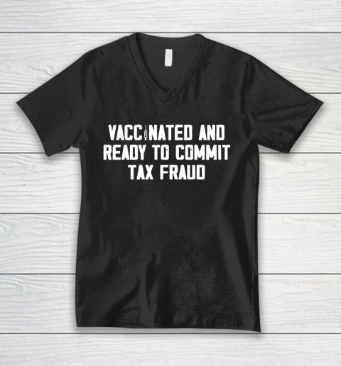 Vaccinated and ready to commit tax fraud 2021 V-Neck T-Shirt