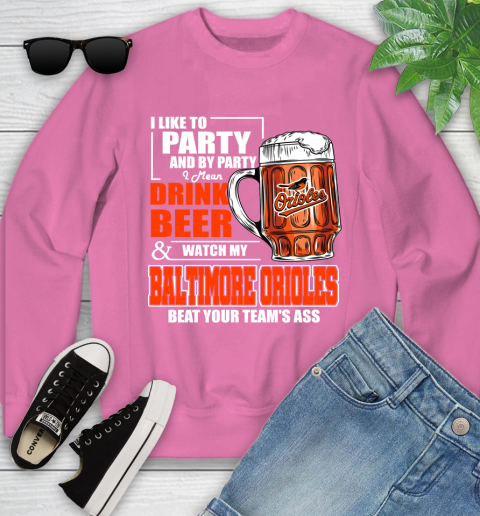 MLB I Like To Party And By Party I Mean Drink Beer And Watch My Baltimore Orioles Beat Your Team's Ass Baseball Youth Sweatshirt 6