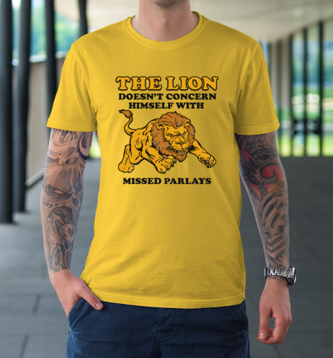 The Lion Doesn't Concern Himself With Missed Parlays T-Shirt 4