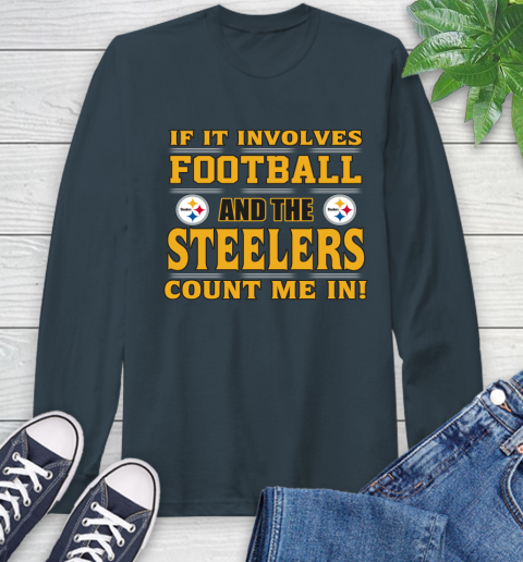 NFL If It Involves Football And The Pittsburgh Steelers Count Me In Sports Long Sleeve T-Shirt 8