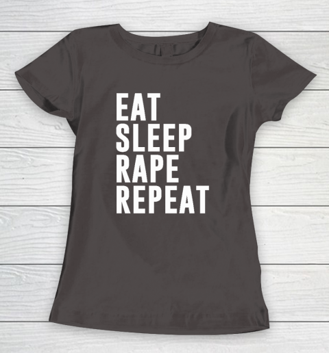 Eat Sleep Rape Repeat Women's T-Shirt 5