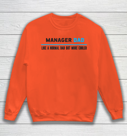 Father gift shirt Mens Manager Dad Like A Normal Dad But Cooler Funny Dad's T Shirt Sweatshirt 2
