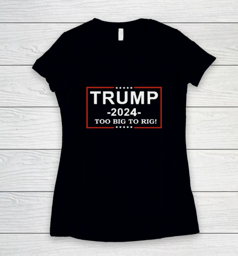 Trump 2024  TOO BIG TO RIG  Funny Trump Quote Women's V-Neck T-Shirt