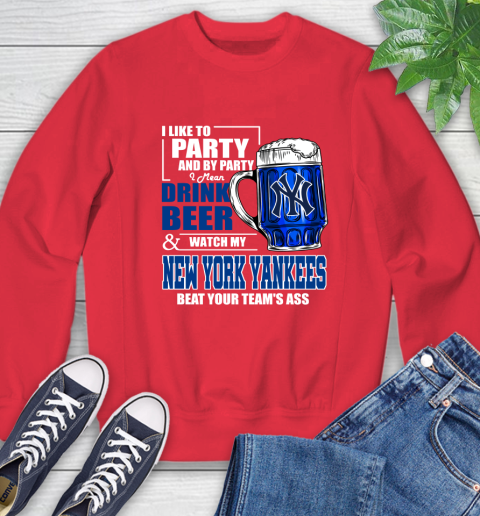 MLB I Like To Party And By Party I Mean Drink Beer And Watch My New York Yankees Sox Beat Your Team's Ass Baseball Sweatshirt 10