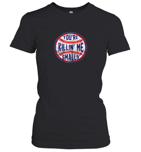 You're Killin Me Smalls Funny Designer Baseball Women's T-Shirt