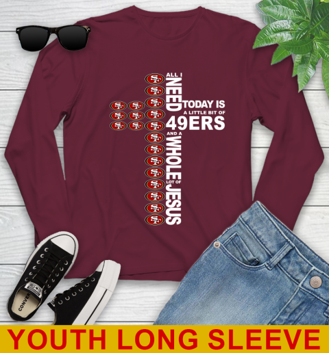 NFL All I Need Today Is A Little Bit Of San Francisco 49ers Cross Shirt Youth Long Sleeve 6