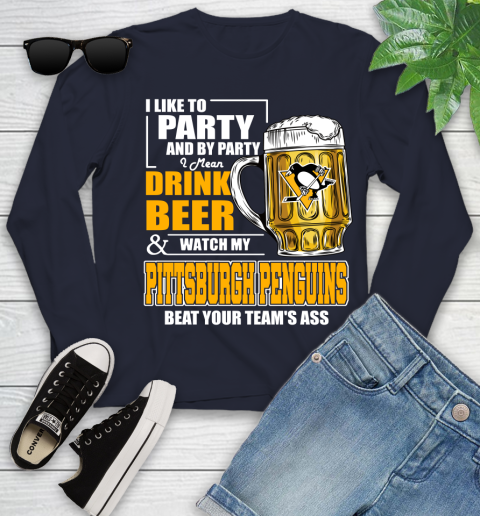 NHL I Like To Party And By Party I Mean Drink Beer And Watch My Pittsburgh Penguins Beat Your Team's Ass Hockey Youth Long Sleeve 2