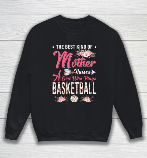 BASKETBALL the best kind of mother raises a girl Sweatshirt