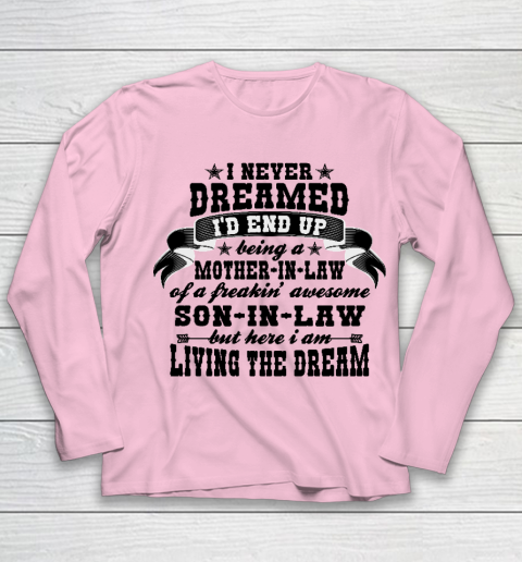 I never dreamed i'd end up being a Mother in law of a Freaking awesome  Mother in law Youth Long Sleeve 6