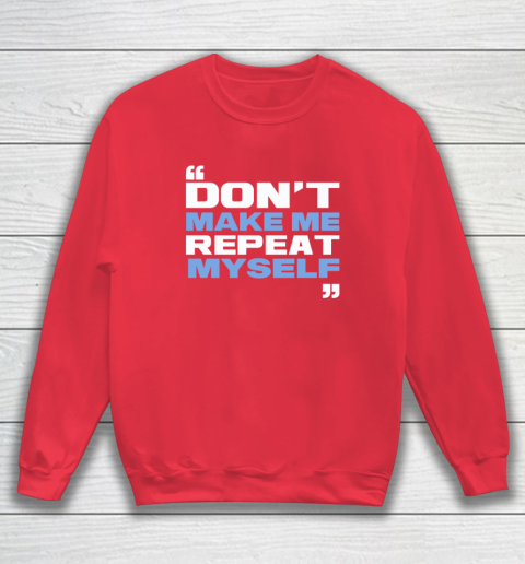 Topher Field Dont Make Me Repeat Myself Sweatshirt 6