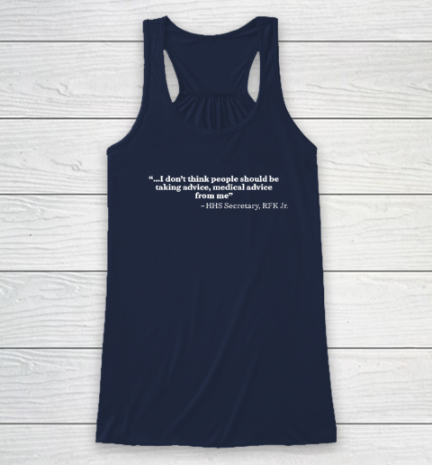 I Don't Think People Should Be Taking Advice Medical Advice From Me HHS Secretary RFK Jr Racerback Tank 5