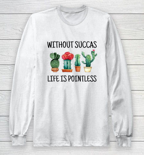 Cactus Without Succas Life is Pointless funny pun cute Long Sleeve T-Shirt