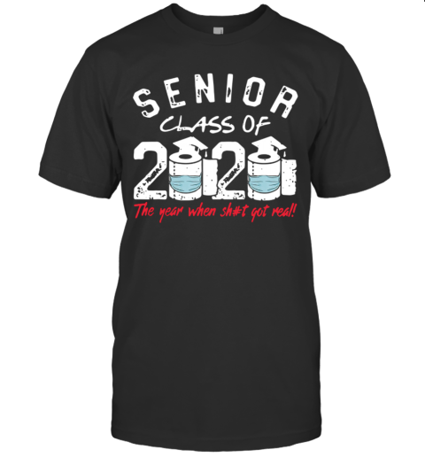 Senior Class Of 2020 The Year When Shit Got Real Graduation T-Shirt