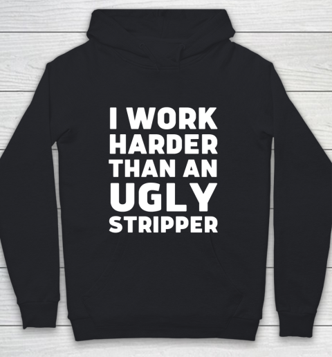 I Work Harder Than An Ugly Stripper Shirt Youth Hoodie