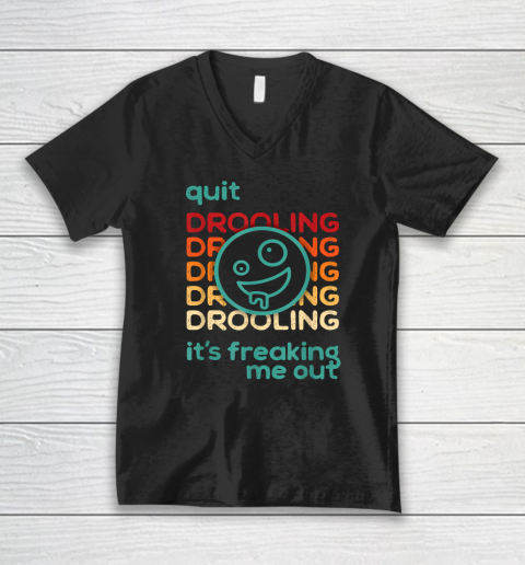 Quit Drooling! It's Freaking Me Out V-Neck T-Shirt