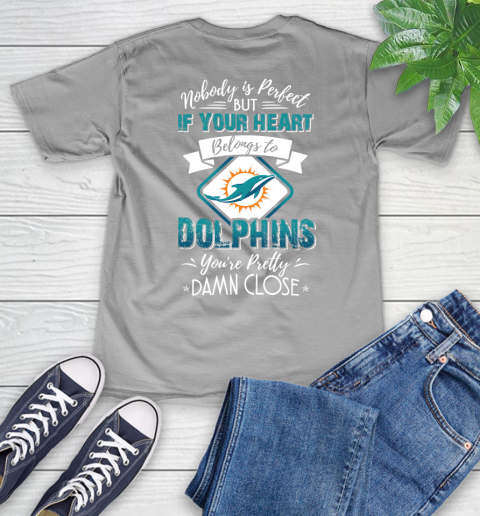 NFL Football Miami Dolphins Nobody Is Perfect But If Your Heart Belongs To Dolphins You're Pretty Damn Close Shirt V-Neck T-Shirt 3