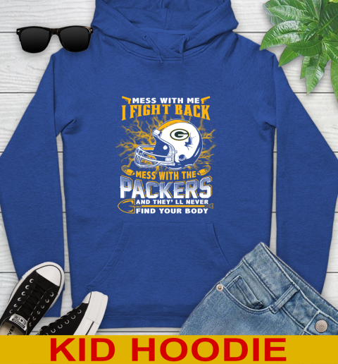 NFL Football Green Bay Packers Mess With Me I Fight Back Mess With My Team And They'll Never Find Your Body Shirt Youth Hoodie 10