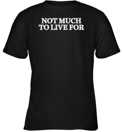 Not Much To Live For Youth T-Shirt