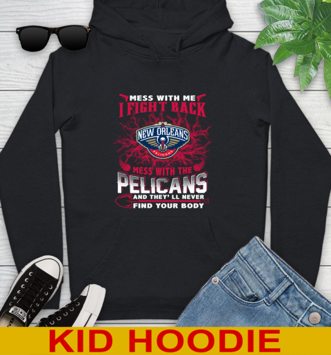 NBA Basketball New Orleans Pelicans Mess With Me I Fight Back Mess With My Team And They'll Never Find Your Body Shirt Youth Hoodie