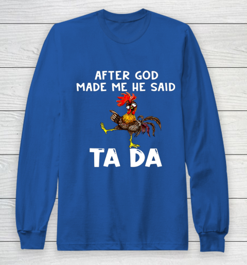 Funny Cute Chicken After God Made Me He Said Tada Long Sleeve T-Shirt 6