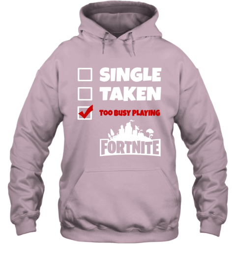 9hxp single taken too busy playing fortnite battle royale shirts hoodie 23 front light pink