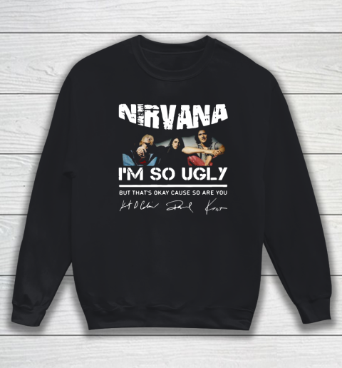 NIRVANA I'M SO UGLY BUT THAT'S OKAY CAUSE SO ARE YOU SIGNATURE Sweatshirt