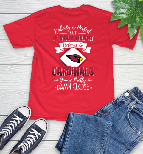 NFL Football Arizona Cardinals Nobody Is Perfect But If Your Heart Belongs To Cardinals You're Pretty Damn Close Shirt T-Shirt 12