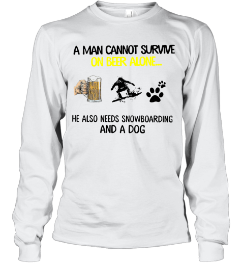 A Man Cannot Survive On Beer Alone He Also Needs Snowboarding And A Dog Long Sleeve T-Shirt