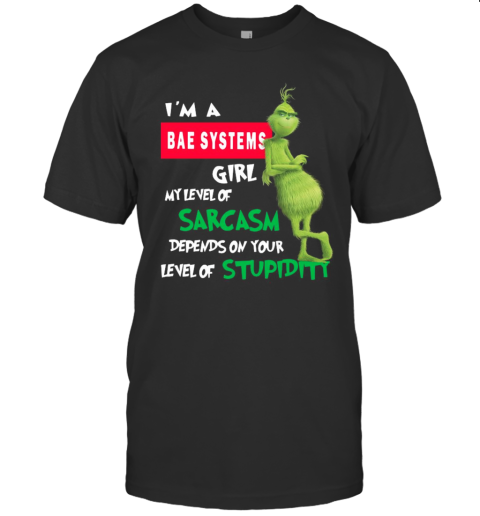Grinch I'M A Bae Systems Girl My Level Of Sarcasm Depends On Your Level Of Stupidity Christmas T-Shirt