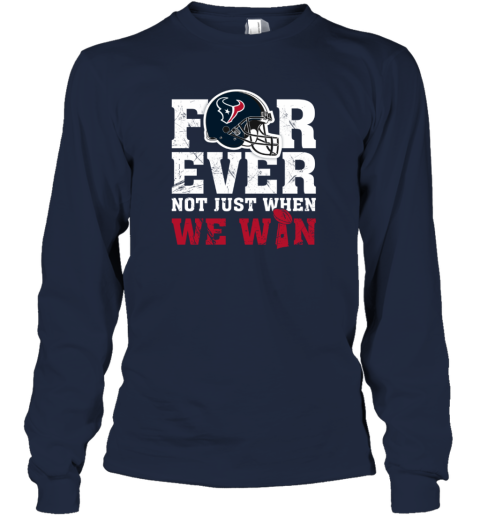 NFL Forever Houston Texans Not Just When We Win T-Shirt - Rookbrand