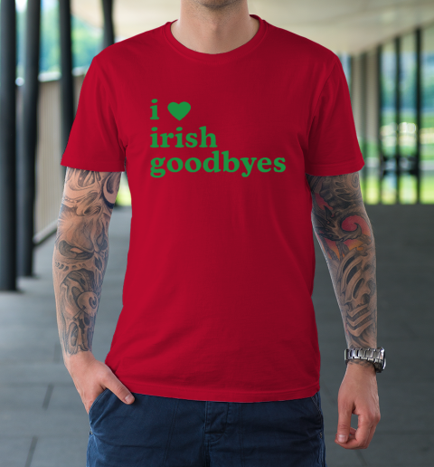 St Patricks Day I Love Irish Goodbyes I Heart Irish Goodbyes T-Shirt 6
