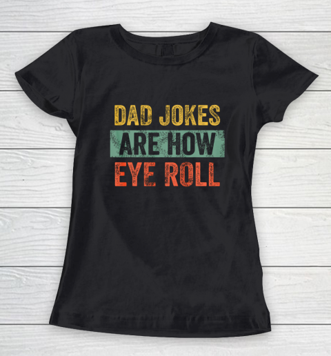 Dad Jokes Are How Eye Roll Funny Gift For Dad Father s Day Women's T-Shirt