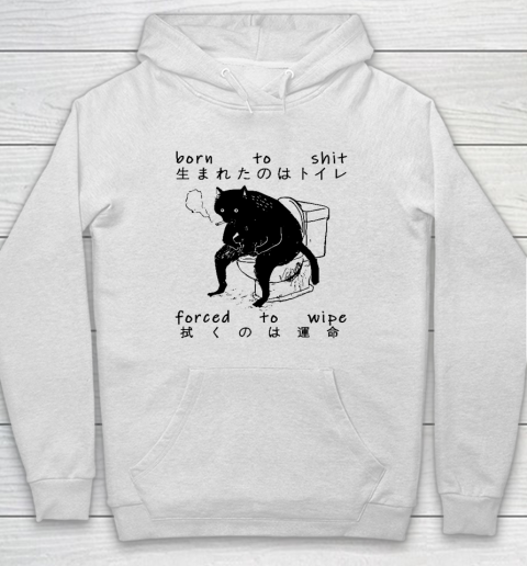 Born To Shit Forced To Wipe Cat Japanese Hoodie