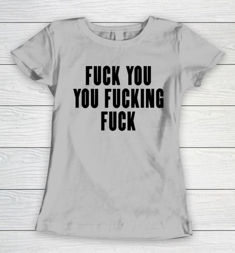 Fuck You You Fucking Fuck Women's T-Shirt 3