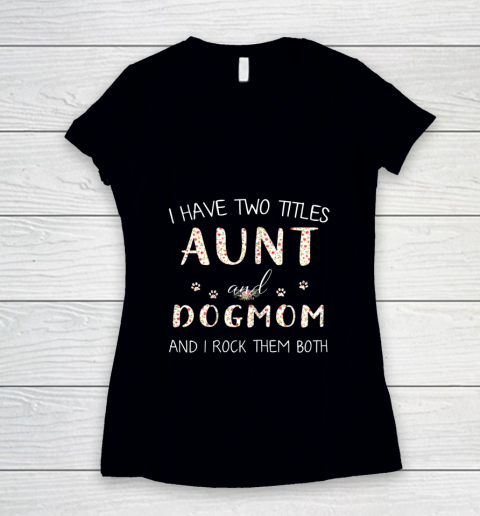 Dog Mom Shirt I Have Two Titles Aunt And Dog Mom And I Rock Them Women's V-Neck T-Shirt