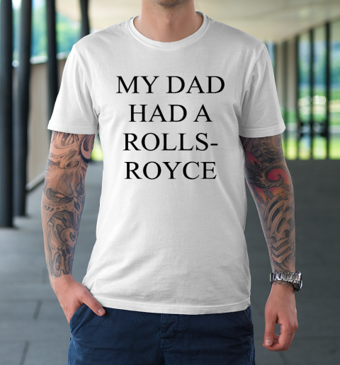 My Dad Had A Rolls Royce T-Shirt
