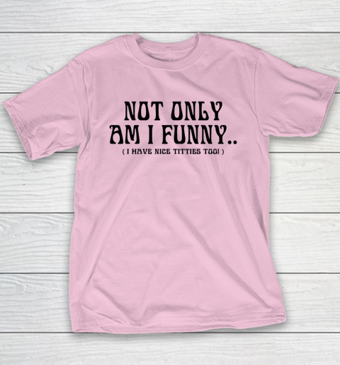 Not Only Am I Funny I Have Nice Titties Too Youth T-Shirt 6