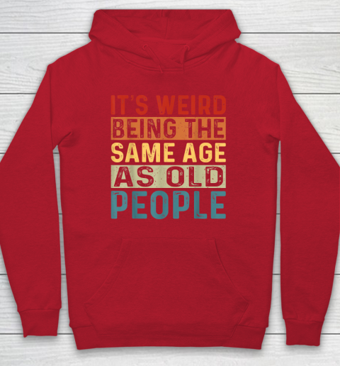 It's Weird Being The Same Age As Old People Retro Sarcastic Hoodie - Image 7