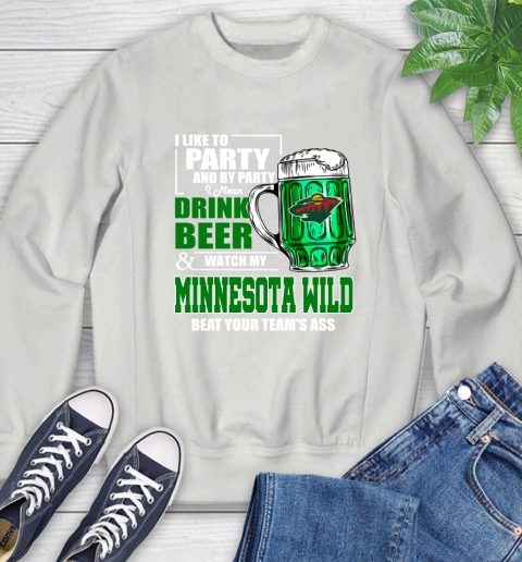 NHL I Like To Party And By Party I Mean Drink Beer And Watch My Minnesota Wild Beat Your Team's Ass Hockey Sweatshirt 5