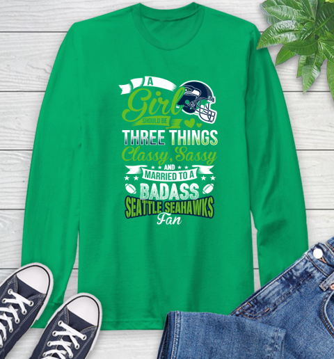 Seattle Seahawks NFL Football A Girl Should Be Three Things Classy Sassy And A Be Badass Fan Long Sleeve T-Shirt 8