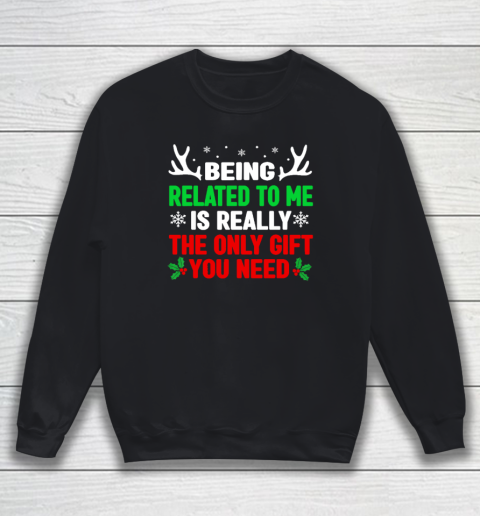 Being Related To Me Is Really The Only Gift You Need Funny Christmas Sweatshirt